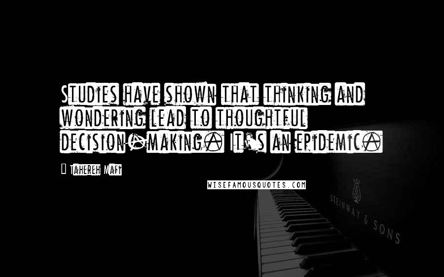 Tahereh Mafi Quotes: Studies have shown that thinking and wondering lead to thoughtful decision-making. It's an epidemic.