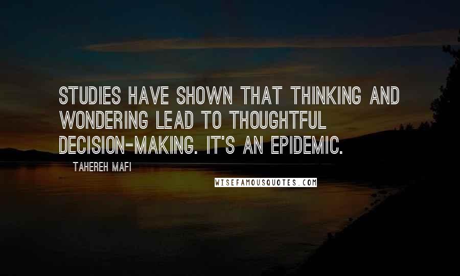 Tahereh Mafi Quotes: Studies have shown that thinking and wondering lead to thoughtful decision-making. It's an epidemic.