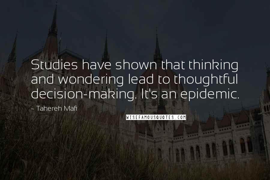 Tahereh Mafi Quotes: Studies have shown that thinking and wondering lead to thoughtful decision-making. It's an epidemic.
