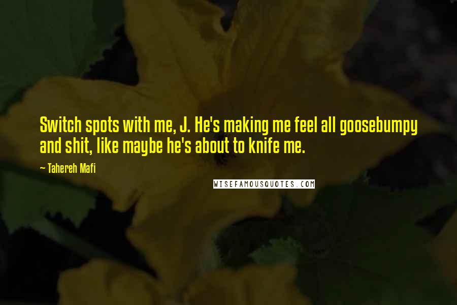 Tahereh Mafi Quotes: Switch spots with me, J. He's making me feel all goosebumpy and shit, like maybe he's about to knife me.