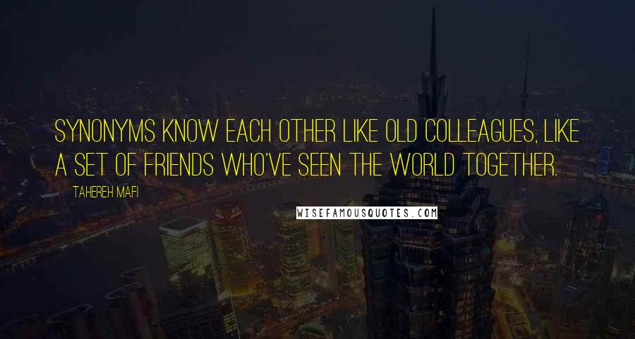 Tahereh Mafi Quotes: Synonyms know each other like old colleagues, like a set of friends who've seen the world together.
