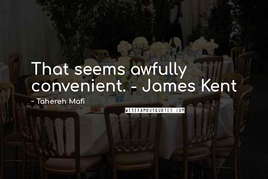 Tahereh Mafi Quotes: That seems awfully convenient. - James Kent