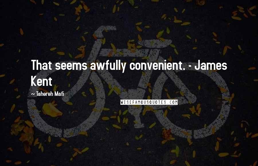 Tahereh Mafi Quotes: That seems awfully convenient. - James Kent