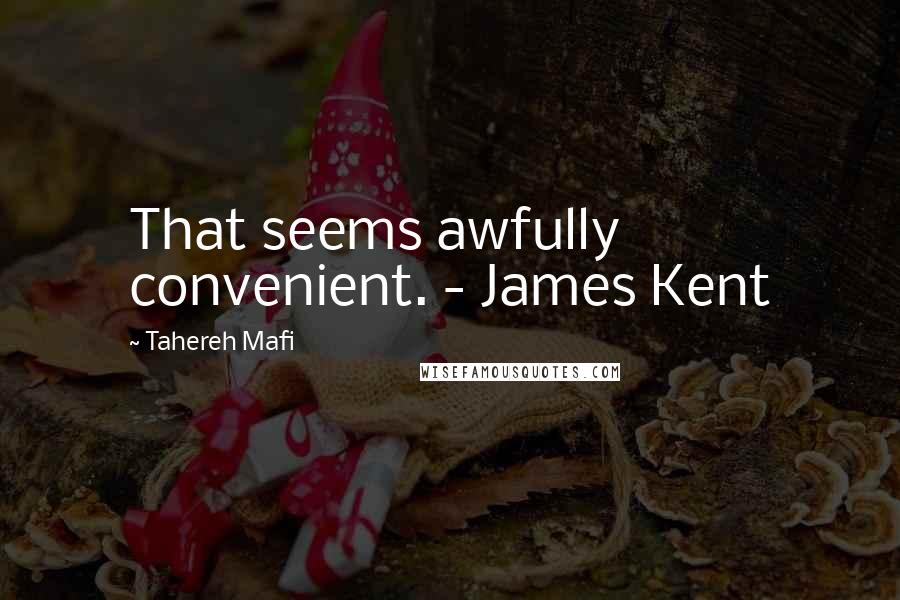 Tahereh Mafi Quotes: That seems awfully convenient. - James Kent