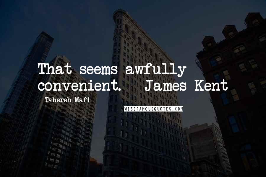 Tahereh Mafi Quotes: That seems awfully convenient. - James Kent