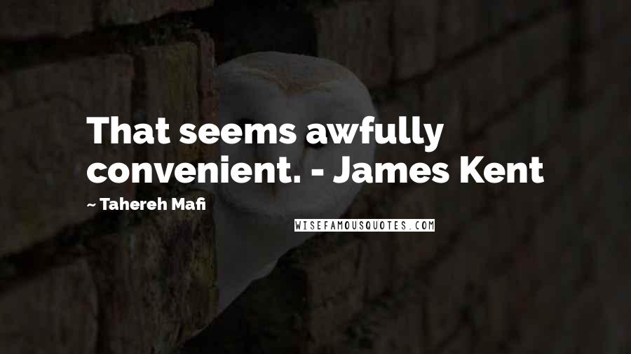 Tahereh Mafi Quotes: That seems awfully convenient. - James Kent