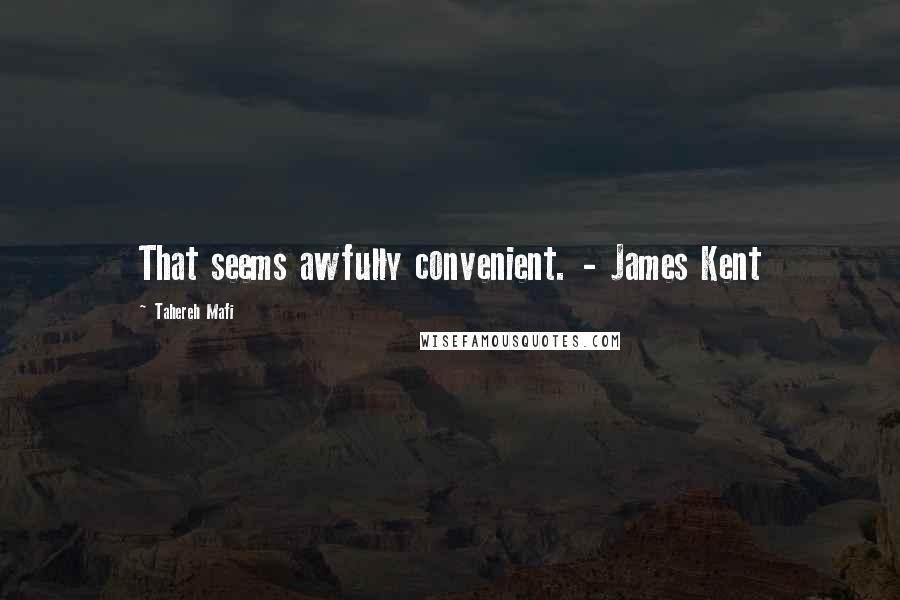 Tahereh Mafi Quotes: That seems awfully convenient. - James Kent