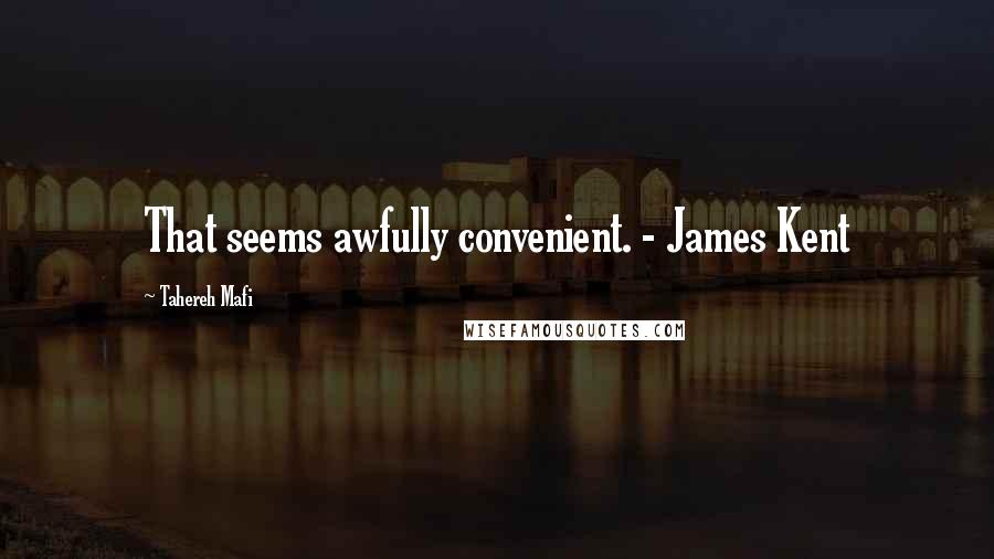 Tahereh Mafi Quotes: That seems awfully convenient. - James Kent