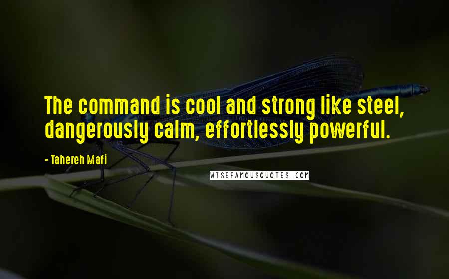 Tahereh Mafi Quotes: The command is cool and strong like steel, dangerously calm, effortlessly powerful.