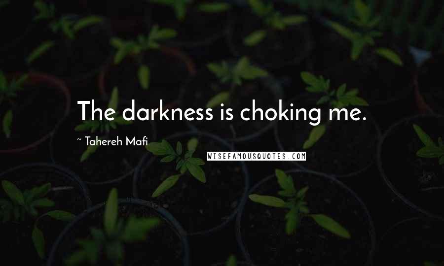Tahereh Mafi Quotes: The darkness is choking me.