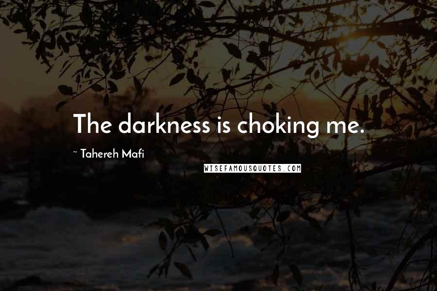 Tahereh Mafi Quotes: The darkness is choking me.