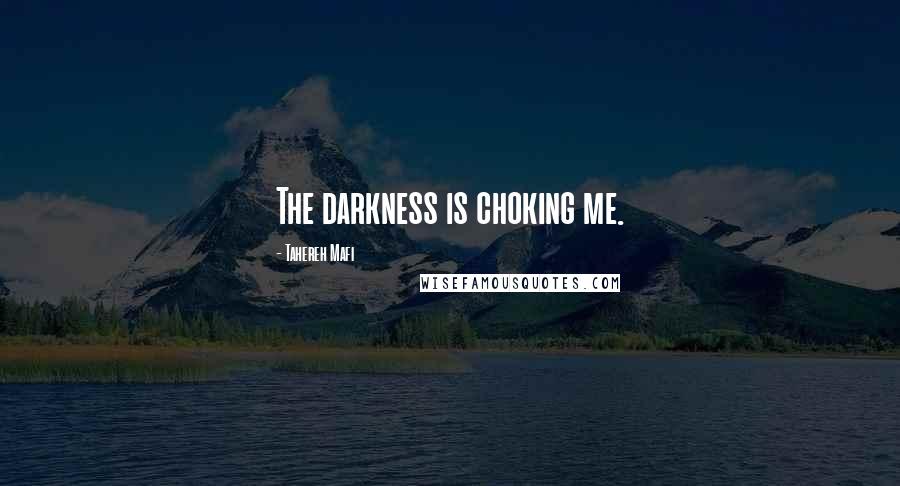 Tahereh Mafi Quotes: The darkness is choking me.