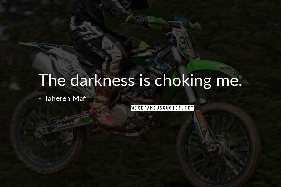 Tahereh Mafi Quotes: The darkness is choking me.