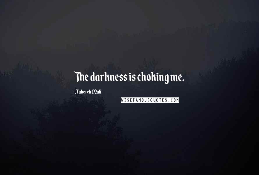 Tahereh Mafi Quotes: The darkness is choking me.