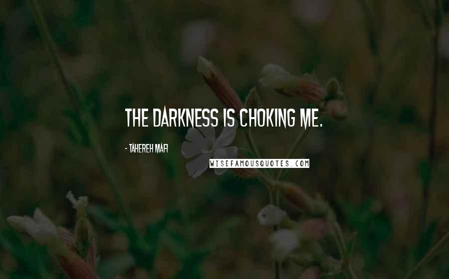 Tahereh Mafi Quotes: The darkness is choking me.