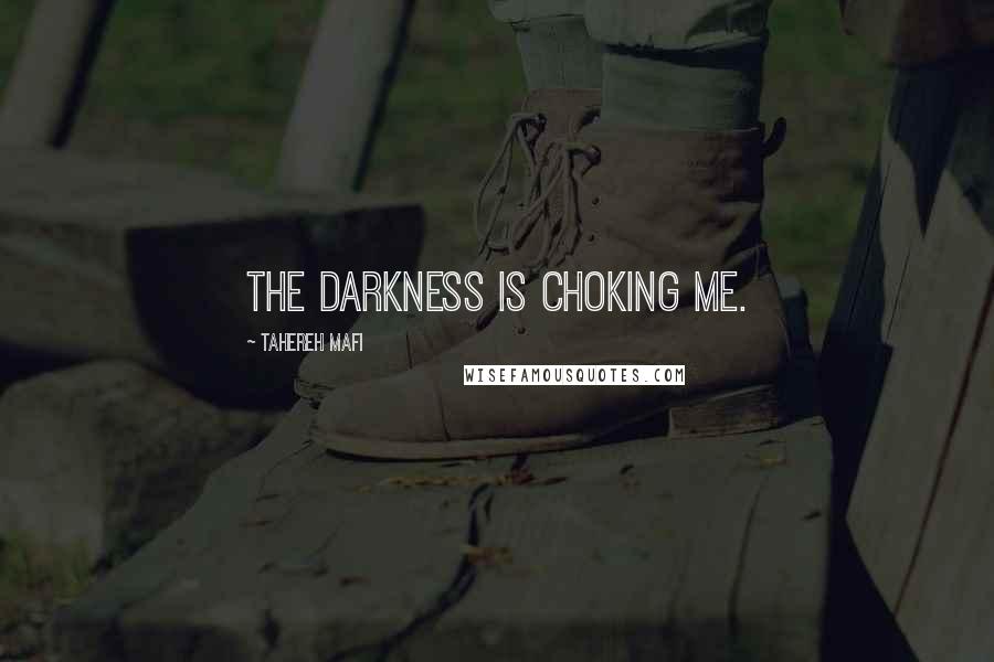 Tahereh Mafi Quotes: The darkness is choking me.