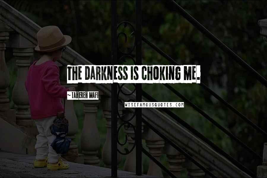 Tahereh Mafi Quotes: The darkness is choking me.