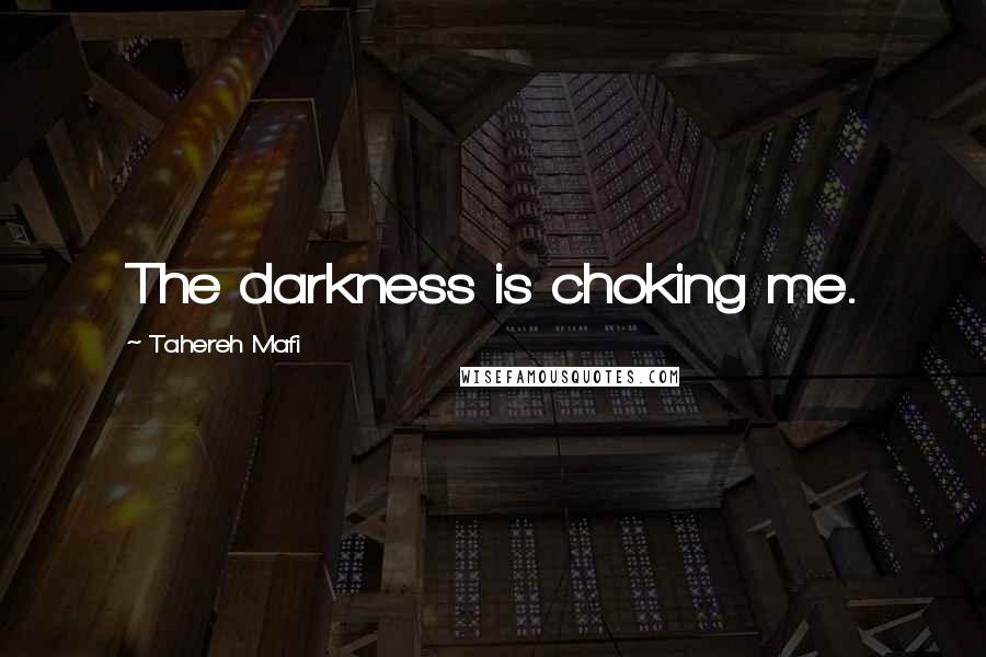 Tahereh Mafi Quotes: The darkness is choking me.