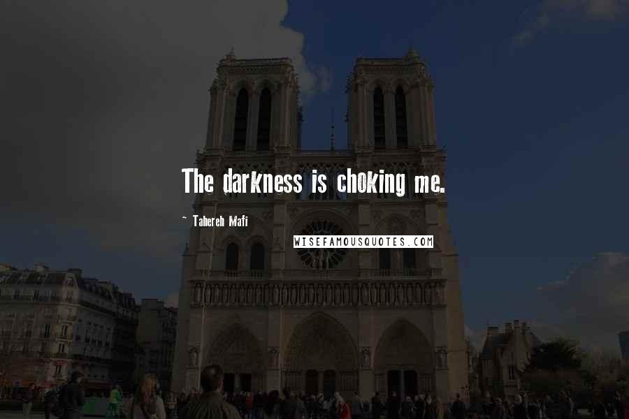Tahereh Mafi Quotes: The darkness is choking me.