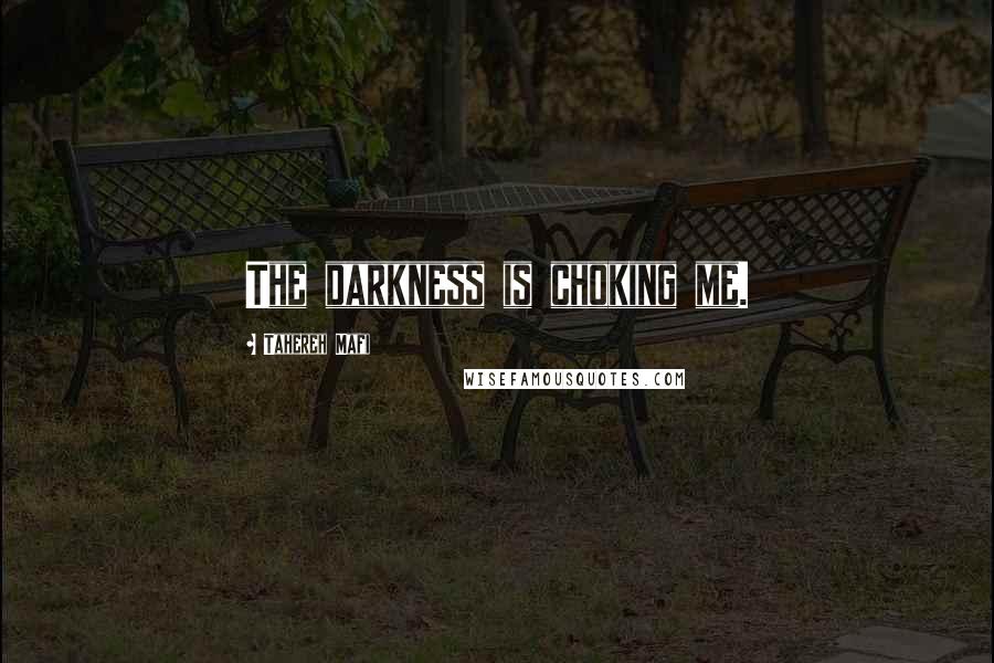 Tahereh Mafi Quotes: The darkness is choking me.
