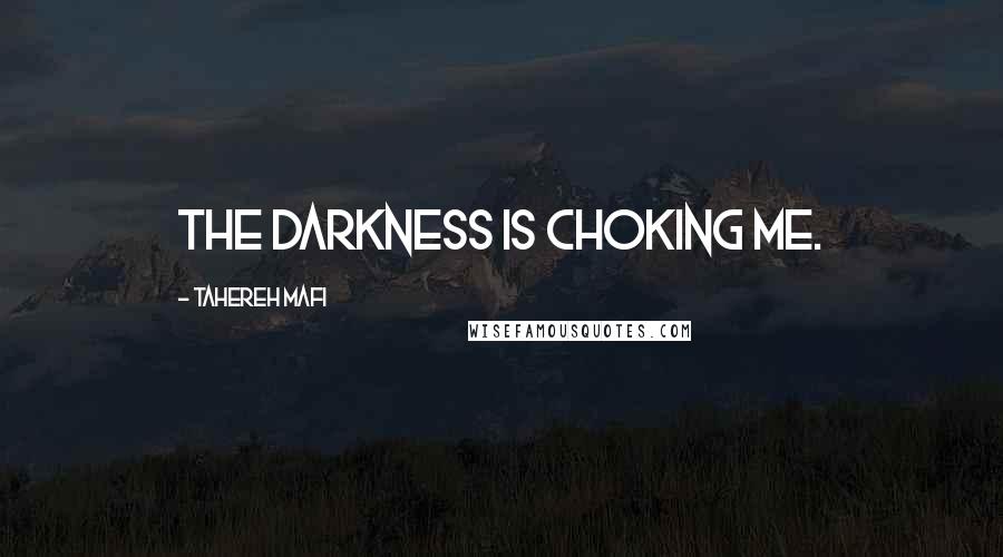 Tahereh Mafi Quotes: The darkness is choking me.