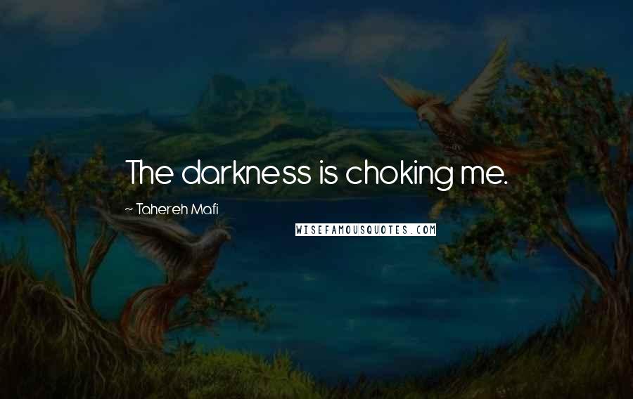 Tahereh Mafi Quotes: The darkness is choking me.