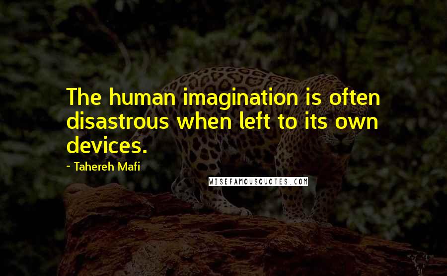 Tahereh Mafi Quotes: The human imagination is often disastrous when left to its own devices.