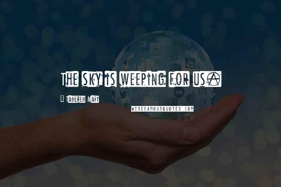 Tahereh Mafi Quotes: The sky is weeping for us.