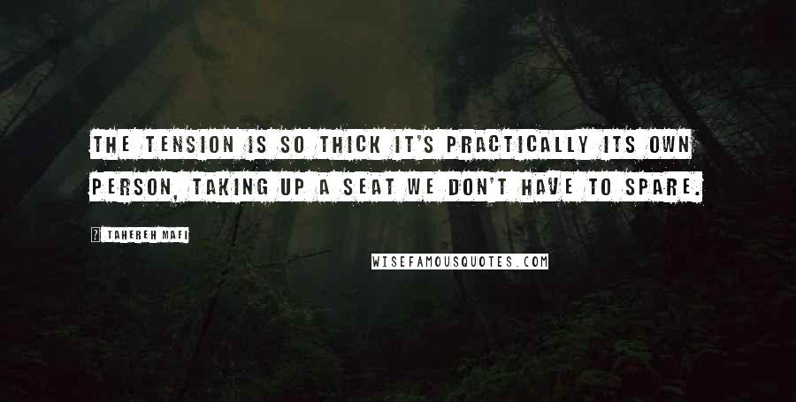 Tahereh Mafi Quotes: The tension is so thick it's practically its own person, taking up a seat we don't have to spare.