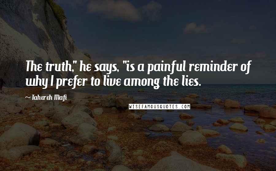 Tahereh Mafi Quotes: The truth," he says, "is a painful reminder of why I prefer to live among the lies.