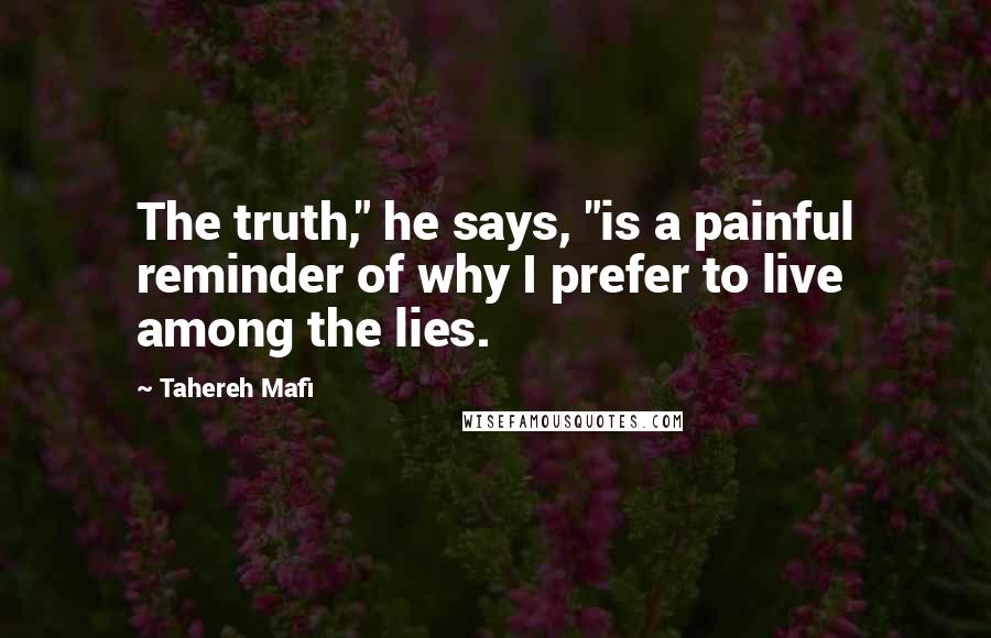 Tahereh Mafi Quotes: The truth," he says, "is a painful reminder of why I prefer to live among the lies.