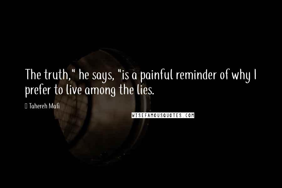 Tahereh Mafi Quotes: The truth," he says, "is a painful reminder of why I prefer to live among the lies.