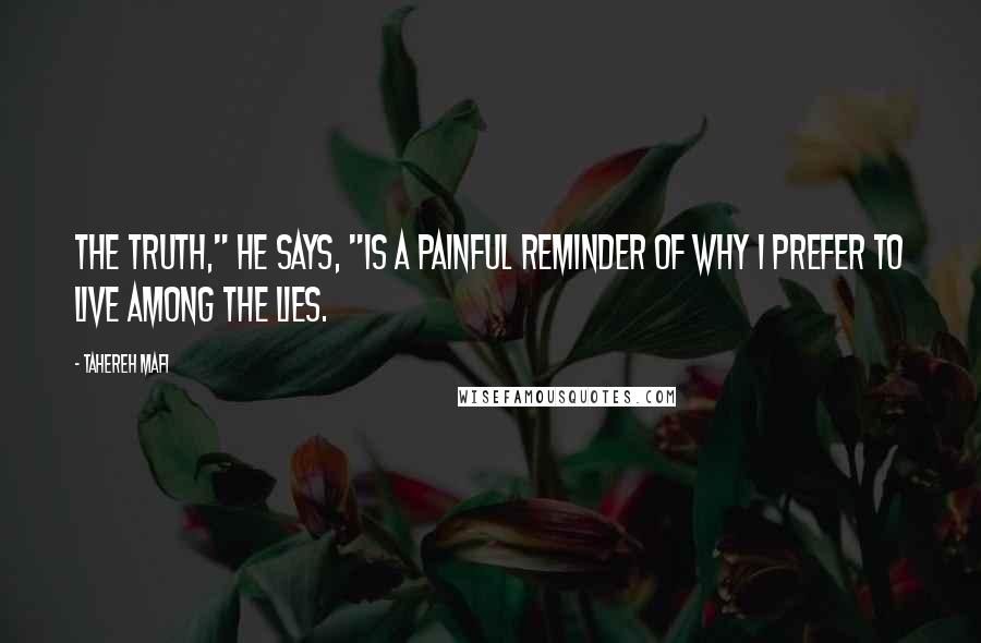 Tahereh Mafi Quotes: The truth," he says, "is a painful reminder of why I prefer to live among the lies.