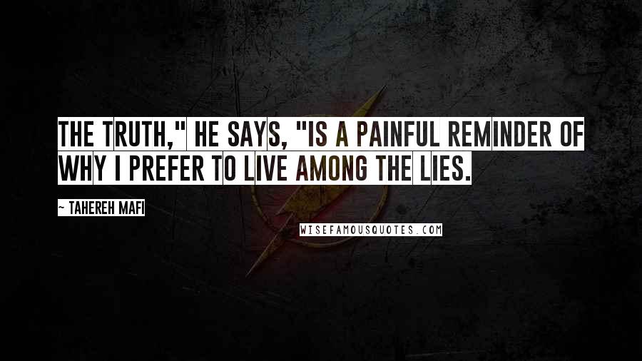 Tahereh Mafi Quotes: The truth," he says, "is a painful reminder of why I prefer to live among the lies.