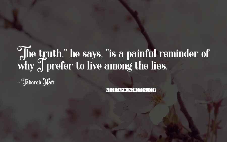 Tahereh Mafi Quotes: The truth," he says, "is a painful reminder of why I prefer to live among the lies.