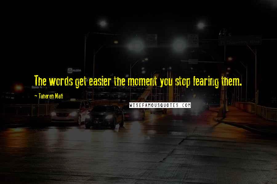 Tahereh Mafi Quotes: The words get easier the moment you stop fearing them.