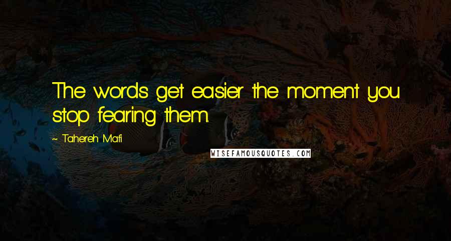 Tahereh Mafi Quotes: The words get easier the moment you stop fearing them.