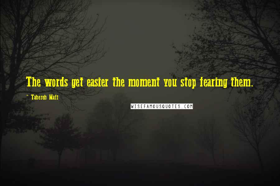 Tahereh Mafi Quotes: The words get easier the moment you stop fearing them.