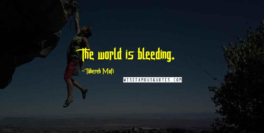 Tahereh Mafi Quotes: The world is bleeding.