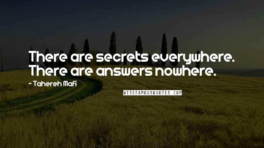 Tahereh Mafi Quotes: There are secrets everywhere. There are answers nowhere.