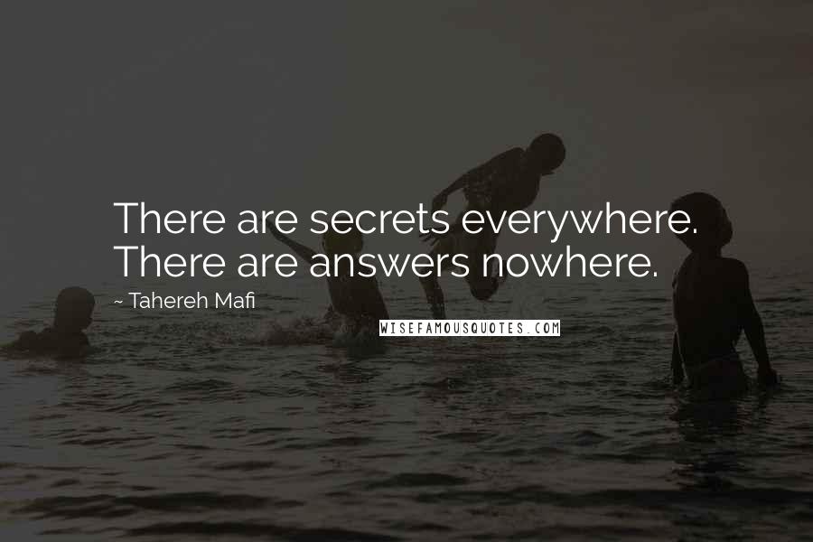 Tahereh Mafi Quotes: There are secrets everywhere. There are answers nowhere.