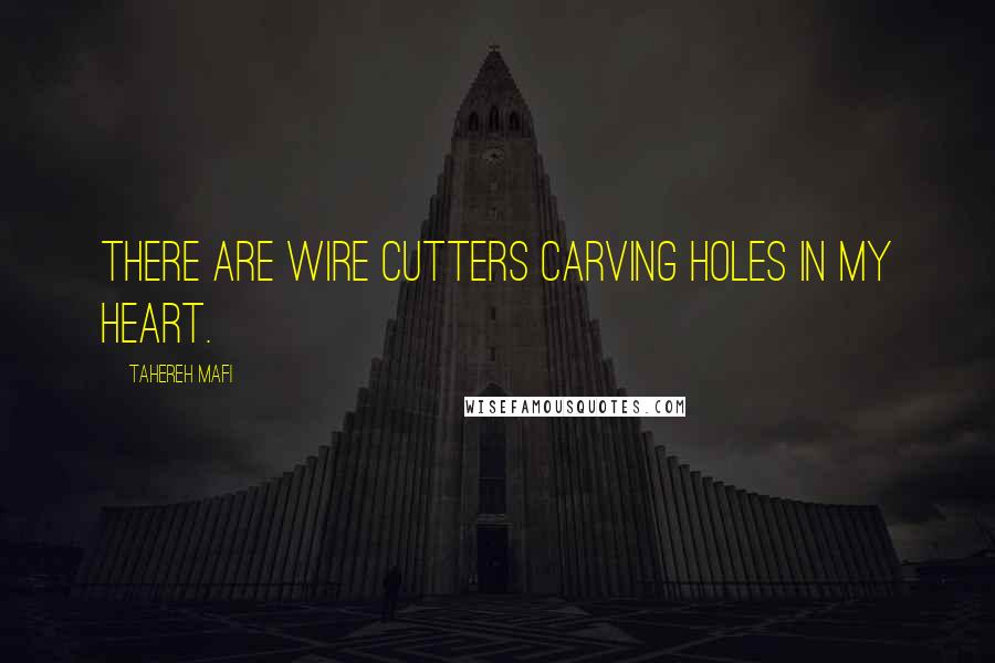 Tahereh Mafi Quotes: There are wire cutters carving holes in my heart.