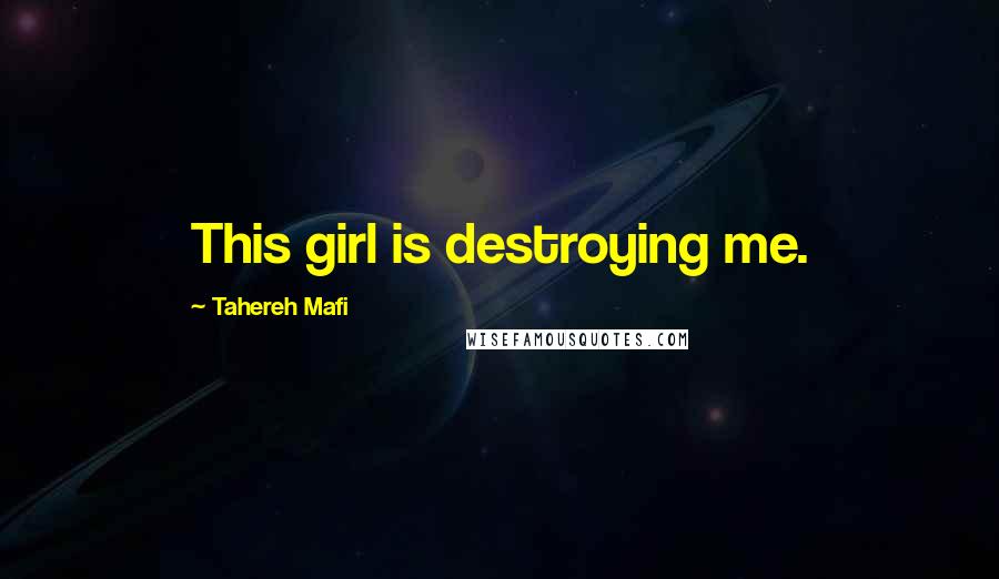 Tahereh Mafi Quotes: This girl is destroying me.