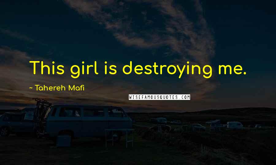 Tahereh Mafi Quotes: This girl is destroying me.