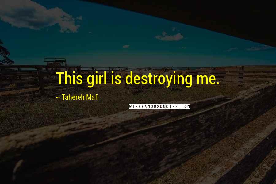 Tahereh Mafi Quotes: This girl is destroying me.