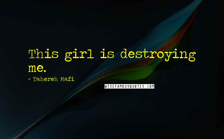 Tahereh Mafi Quotes: This girl is destroying me.