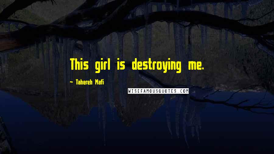 Tahereh Mafi Quotes: This girl is destroying me.