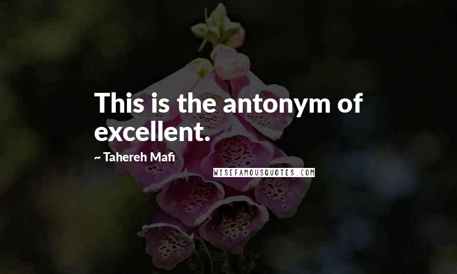 Tahereh Mafi Quotes: This is the antonym of excellent.