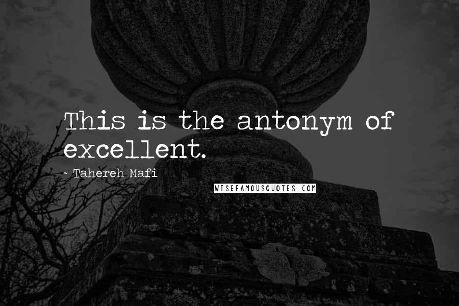 Tahereh Mafi Quotes: This is the antonym of excellent.