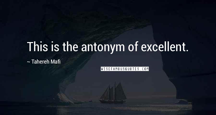 Tahereh Mafi Quotes: This is the antonym of excellent.